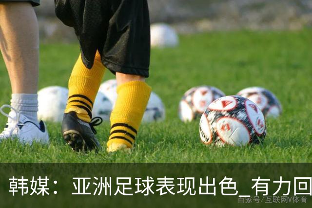 韩媒：亚洲足球表现出色 有力回击了欧洲足坛的偏见